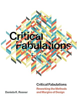 Critical Fabulations: Reworking the Methods and Margins of Design (Design Thinking, Design Theory)