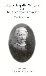 Laura Ingalls Wilder and the American Frontier: Five Perspectives by Dwight M. Miller