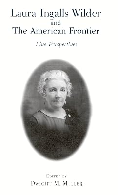 Laura Ingalls Wilder and the American Frontier: Five Perspectives