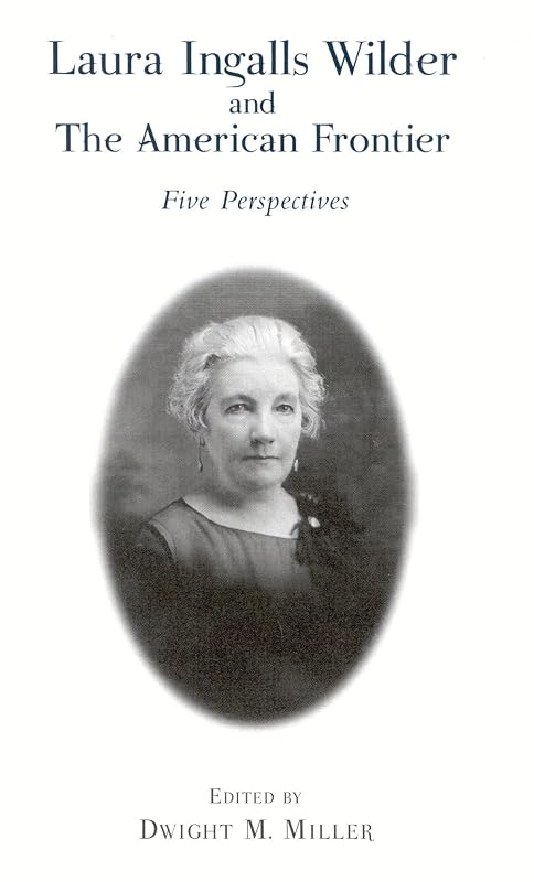 Laura Ingalls Wilder and the American Frontier: Five Perspectives by Dwight M. Miller