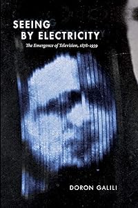 Seeing by Electricity: The Emergence of Television, 1878-1939 (Sign, Storage, Transmission) by Doron Galili