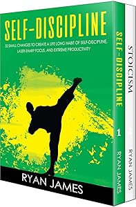 Self-Discipline : & Stoicism - 32 Small Changes to Create a Life Long Habit of Self-Discipline, Laser-Sharp Focus, and Extreme Productivity & Introduction to The Stoic Way of Life