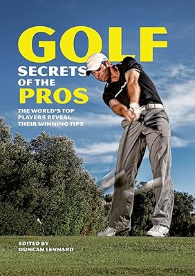 Golf Secrets of the Pros: The World's Top Players Reveal Their Winning Tips