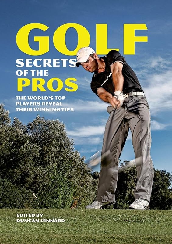 Golf Secrets of the Pros: The World's Top Players Reveal Their Winning Tips by Duncan Lennard
