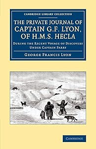 The Private Journal of Captain G. F. Lyon, of HMS Hecla: During the Recent Voyage of Discovery Under Captain Parry (Cambridge Library Collection - Polar Exploration) by George Francis Lyon