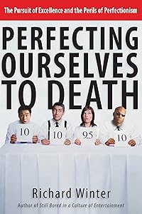Perfecting Ourselves to Death: The Pursuit of Excellence and the Perils of Perfectionism
