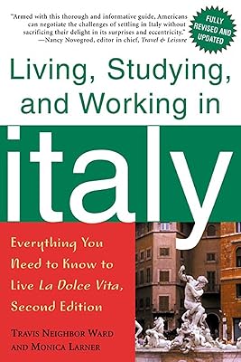 Living, Studying, and Working in Italy: Everything You Need to Know to Live La Dolce Vita