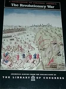The Revolutionary War: A Sourcebook on Colonial America (American Albums from the Collections of the Library of Congress)
