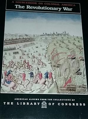 The Revolutionary War: A Sourcebook on Colonial America (American Albums from the Collections of the Library of Congress)