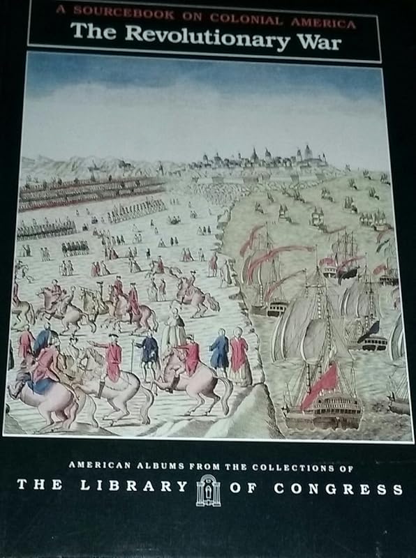 The Revolutionary War: A Sourcebook on Colonial America (American Albums from the Collections of the Library of Congress) by Carter Smith