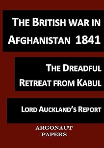 British War in Afghanistan 1841, (Argonaut Papers 11) compiled from contemporary accounts with notes and glossary: The retreat and the massacre of the British Army from Kabul