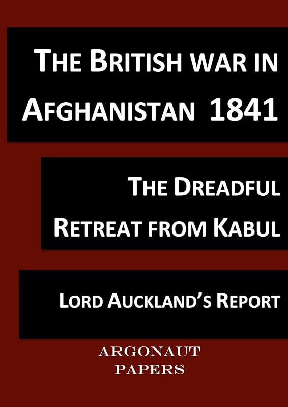 British War in Afghanistan 1841, (Argonaut Papers 11) compiled from contemporary accounts with notes and glossary: The retreat and the massacre of the British Army from Kabul by Tim Coates