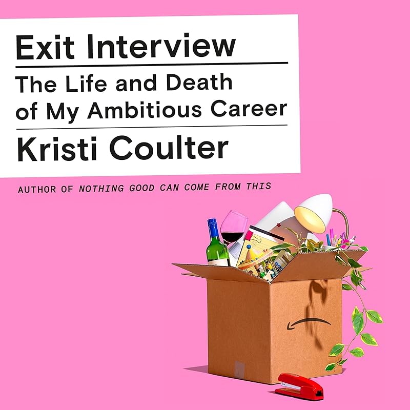 Exit Interview: The Life and Death of My Ambitious Career by Kristi Coulter