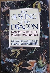 The Slaying of the Dragon: Modern Tales of the Playful Imagination by Franz Rottensteiner