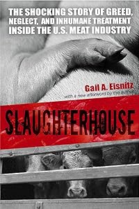 Slaughterhouse: The Shocking Story of Greed, Neglect, and Inhumane Treatment Inside the U.S. Meat Industry by Gail A. Eisnitz