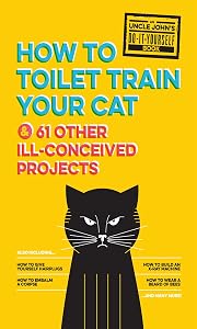 Uncle John's How to Toilet Train Your Cat: And 61 Other Ill-Conceived Projects (Uncle John's Bathroom Reader) by Bathroom Readers' Institute