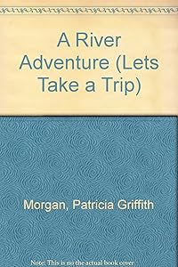 A River Adventure (Lets Take a Trip) by Patricia Griffith Morgan