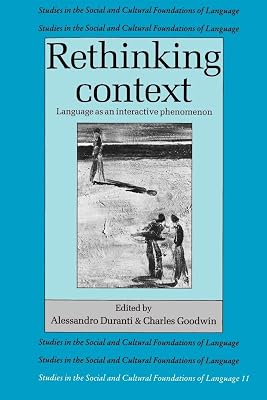 Rethinking Context: Language as an Interactive Phenomenon (Studies in the Social and Cultural Foundations of Language, Series Number 11)