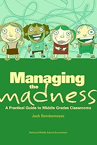 Managing the Madness: A Practical Guide to Middle Grades Classrooms by Jack Berckemeyer