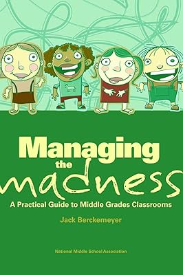 Managing the Madness: A Practical Guide to Middle Grades Classrooms