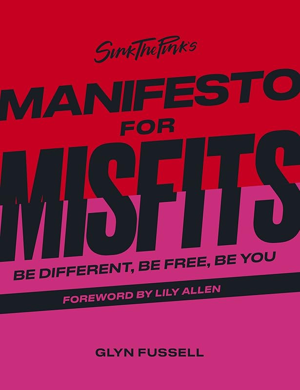 Sink the Pink's Manifesto for Misfits: Be Different, Be Free, Be You by Glyn Fussell