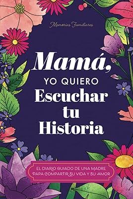 Mamá, Quiero Escuchar tu Historia: Una Madre Diario Guiado Comparte tu Vida y su Amor (Hear Your Story Books) (Spanish Edition)