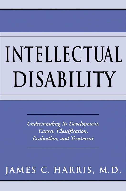 Intellectual Disability: Understanding Its Development, Causes, Classification, Evaluation, and Treatment (Developmental Perspectives in Psychiatry) by James C. Harris M.D.