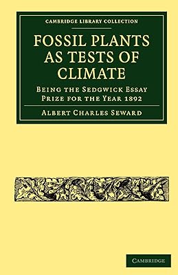 Fossil Plants as Tests of Climate: Being the Sedgwick Essay Prize for the Year 1892 (Cambridge Library Collection - Earth Science)