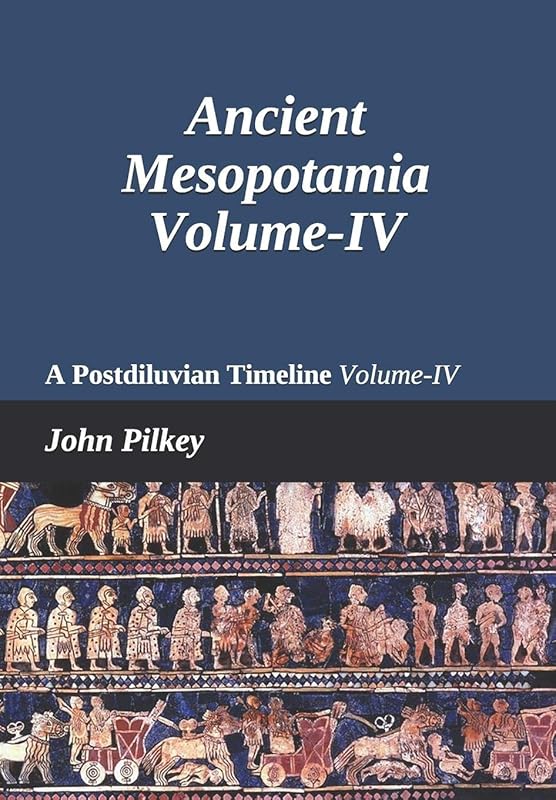 Ancient Mesopotamia: A Postdiluvian Timeline Volume-IV (Ancient Near Eastern Studies) by Dr John D Pilkey