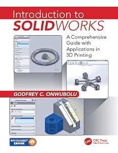 Introduction to SolidWorks: A Comprehensive Guide with Applications in 3D Printing by Godfrey C. Onwubolu