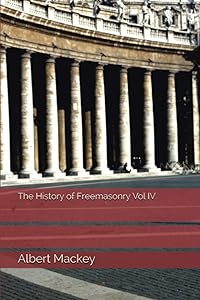 The History of Freemasonry Vol IV by Albert Gallatin Mackey 33°