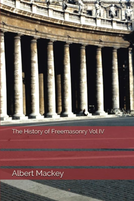 The History of Freemasonry Vol IV by Albert Gallatin Mackey 33°