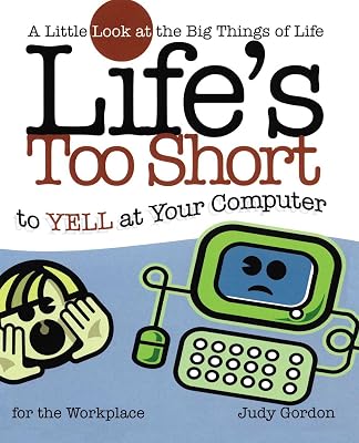 Life's too Short to Yell at Your Computer: A Little Look at the Big Things in Life (Life's To Short)