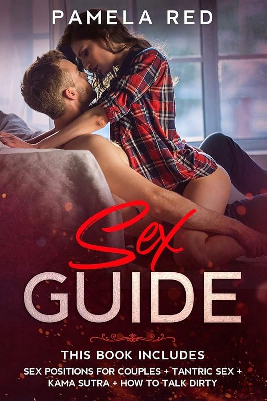 Sex Guide: This book includes: Sex Positions for Couples + Tantric Sex + Kama Sutra + How to Talk Dirty by Pamela Red