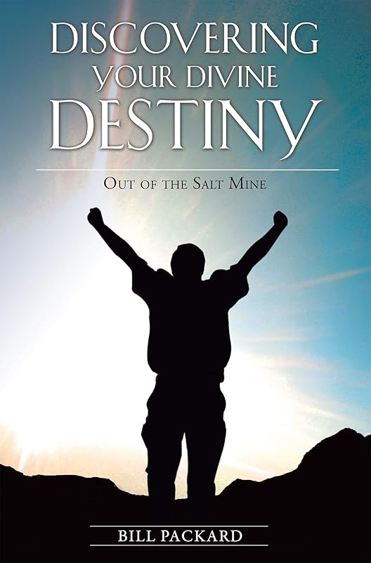 Discovering Your Divine Destiny: Out of the Salt Mine by William Packard