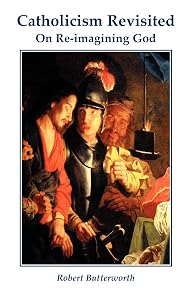 Catholicism Revisited: On Re-Imagining God (Inigo Text) by Robert Butterworth