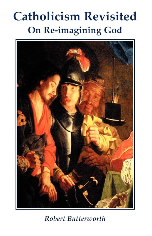 Catholicism Revisited: On Re-Imagining God (Inigo Text) by Robert Butterworth