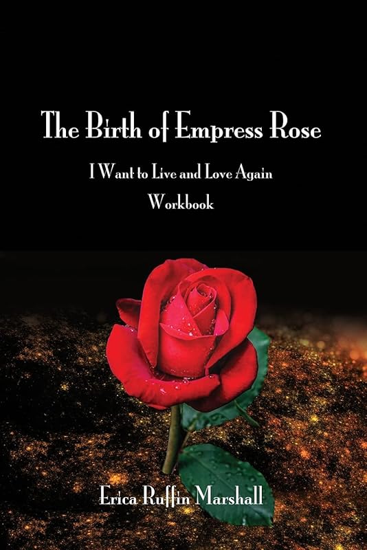 The Birth of Empress Rose Workbook: I Want to Live and Love Again by Erica Ruffin Marshall