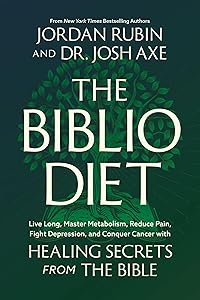 The Biblio Diet: Live Long, Master Metabolism, Reduce Pain, Fight Depression, and Conquer Cancer with Healing Secrets from the Bible by Jordan Rubin