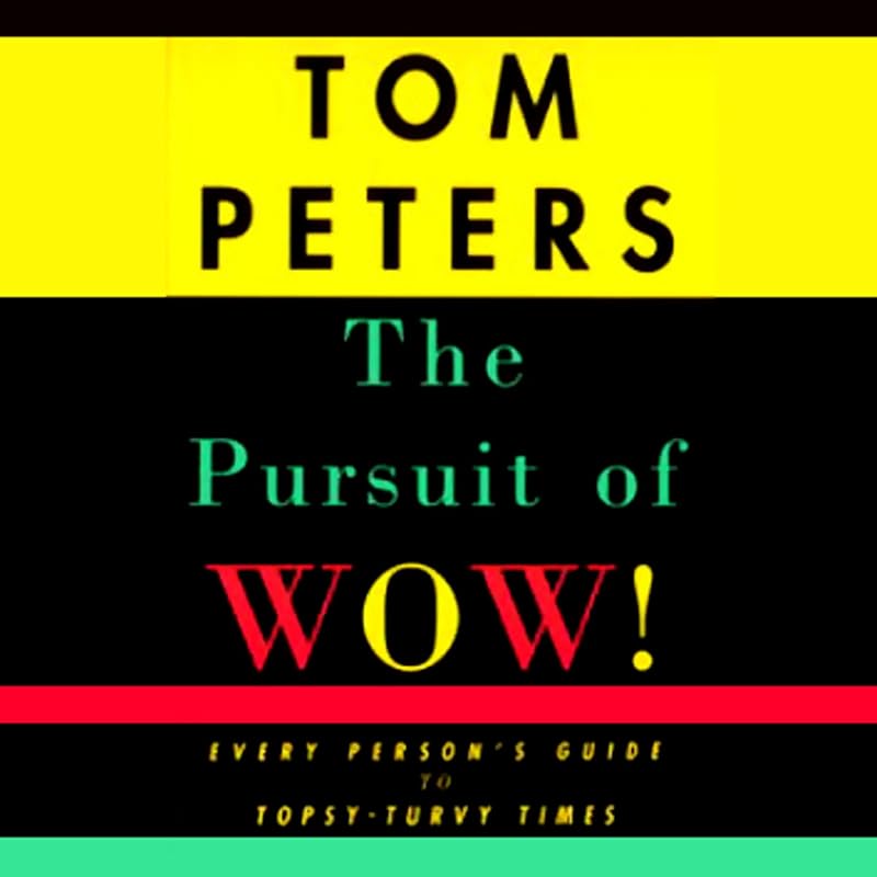 The Pursuit of Wow!: Every Person's Guide to Topsy-turvy Times by Tom Peters