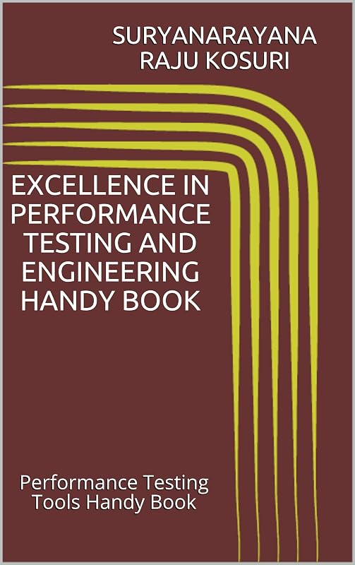 Excellence in Performance Testing and Engineering Handy Book: Performance Testing Tools Handy Book by SURYA NARAYANARAJU KOSURI
