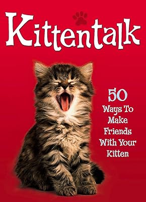 Kittentalk: 50 Ways to Make Friends With Your Kitten