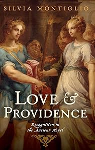 Love and Providence: Recognition in the Ancient Novel by Silvia Montiglio