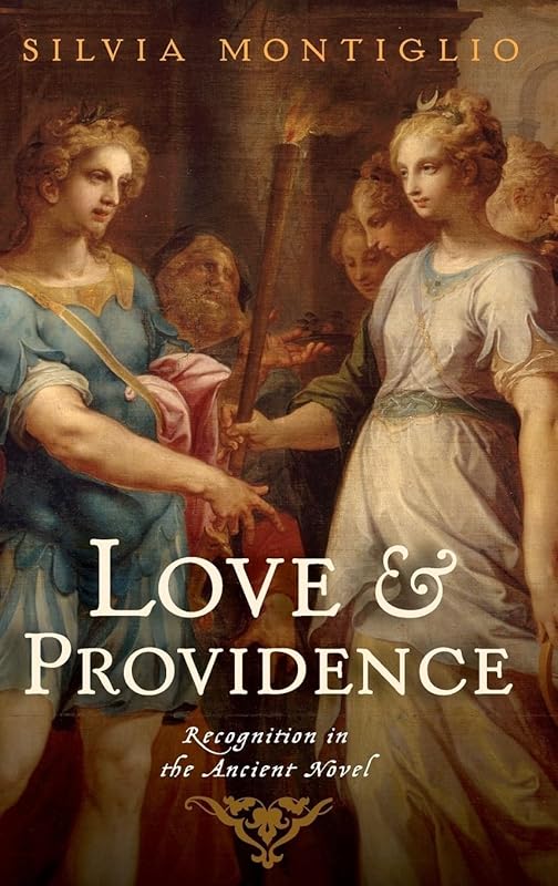 Love and Providence: Recognition in the Ancient Novel by Silvia Montiglio