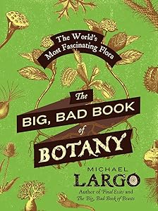 The Big, Bad Book of Botany: The World's Most Fascinating Flora by Michael Largo
