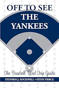 Off to See the Yankees: The Baseball Road Trip Guide by Stephen J. Rockwell
