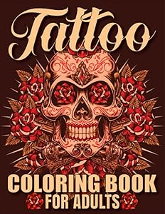 Tattoo Coloring Book For Adults: Most Amazing Selection Of Relaxation Tattoo Design. Perfect Gift For Men & Women Featuring Flowers, Sugar Skulls, Animals, Roses, Feather And More! by Reiner Peters