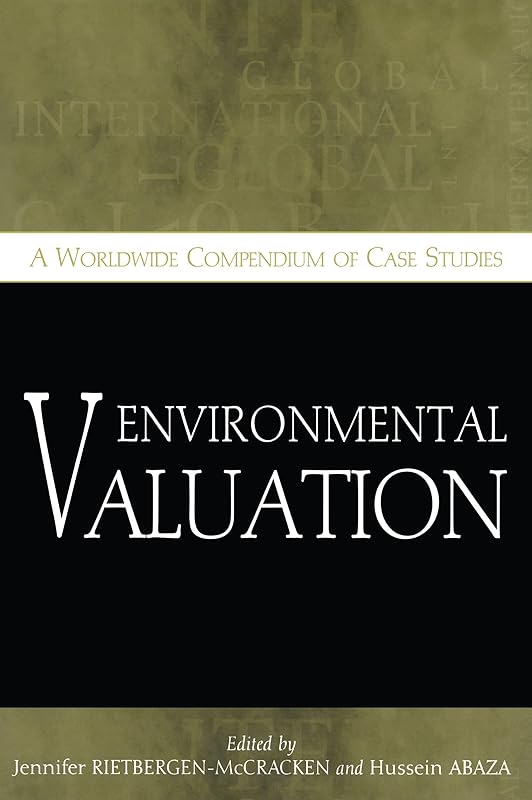 Environmental Valuation: A Worldwide Compendium of Case Studies by Jennifer Rietbergen-McCracken
