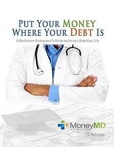 Put Your Money Where Your Debt Is: A Healthcare Professional's Guide to Living a Debt Free Life by J.N. McCluney