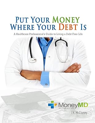 Put Your Money Where Your Debt Is: A Healthcare Professional's Guide to Living a Debt Free Life
